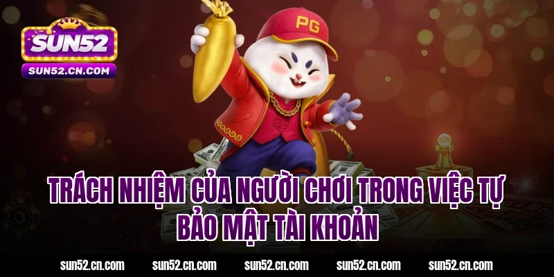 Trách nhiệm của người chơi trong việc tự bảo mật tài khoản